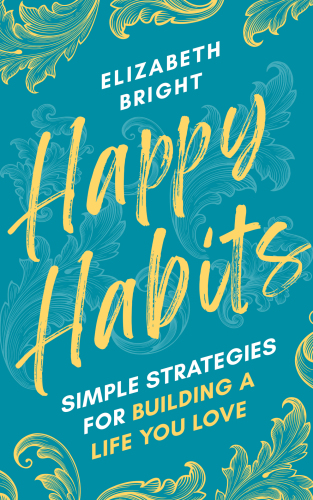 Happy Habits: Simple Strategies for Building a Life You Love
