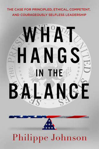 What Hangs in the Balance : The Case for Principled, Ethical, Competent, and Courageously Selfless Leadership