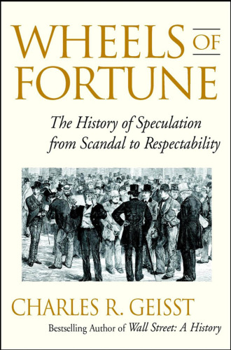 Wheels of Fortune: The History of Speculation from Scandal to Respectability