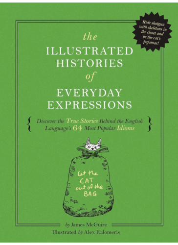 The Illustrated Histories of Everyday Expressions: Discover the True Stories Behind the English Language’s 64 Most Popular Idioms