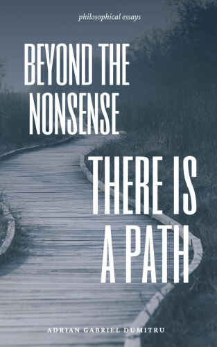 BEYOND THE NONSENSE … THERE IS A PATH : essays (Love Essays ... contradictory perceptions Book 8)