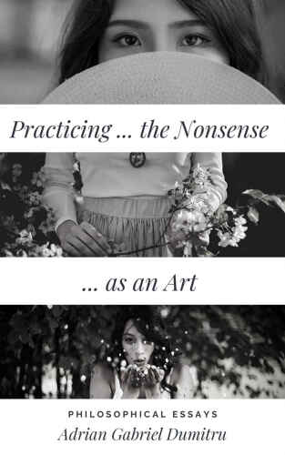 PRACTICING … THE NONSENSE … AS AN ART: philosophical essays (philosophical essays ... contradictory perceptions Book 19)