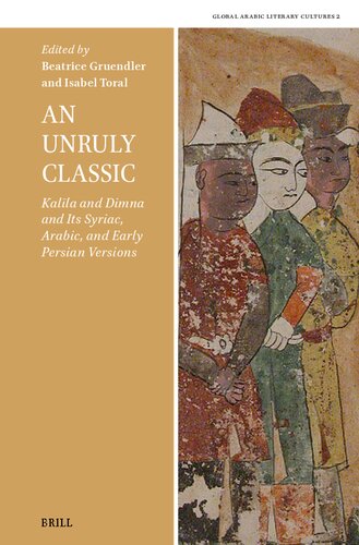 An Unruly Classic: Kalila and Dimna and Its Syriac, Arabic, and Early Persian Versions (Global Arabic Literary Cultures, 2)