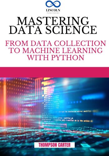 MASTERING DATA SCIENCE: From Data Collection to Machine Learning with Python