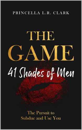 The Game: 41 Shades of Men: The Pursuit to Subdue and Use You