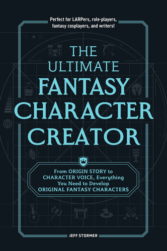 The Ultimate Fantasy Character Creator : From Origin Story to Character Voice, Everything You Need to Develop Original Fantasy Characters