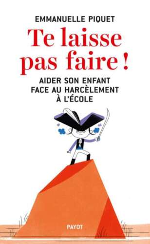 Te laisse pas faire ! Aider son enfant face au harcèlement à l'école