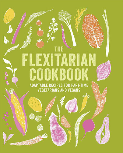The Flexitarian Cookbook: Adaptable recipes for part-time vegetarians and vegans