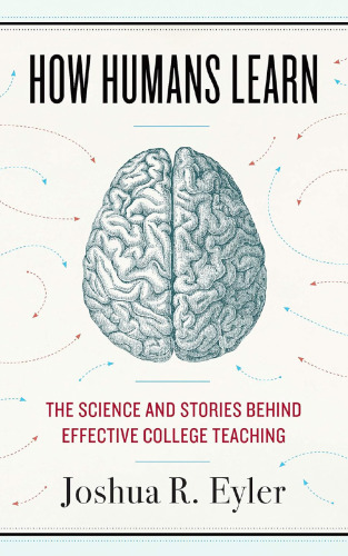 How Humans Learn: The Science and Stories behind Effective College Teaching