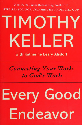 Every Good Endeavor: Connecting Your Work to God's Work