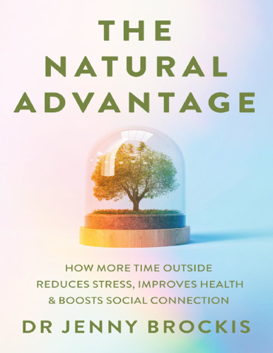 The Natural Advantage How more time outside reduces stress, improves health & boosts social connection
