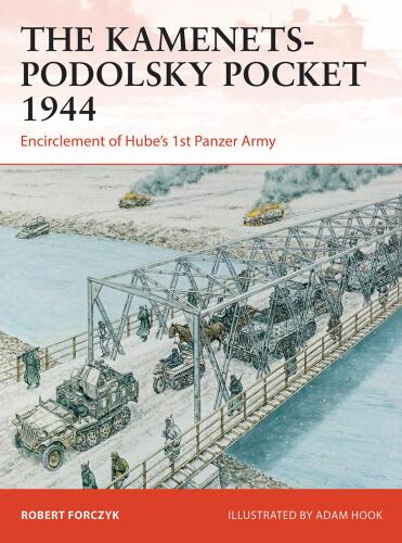 The Kamenets-Podolsky Pocket 1944: Encirclement of Hube’s 1st Panzer Army