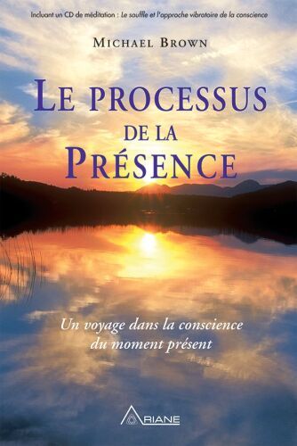 Le processus de la présence : Un voyage dans la conscience du moment présent
