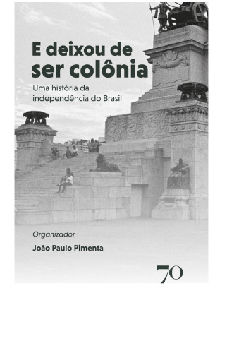 E Deixou de ser Colônia - Uma história da independência do Brasil