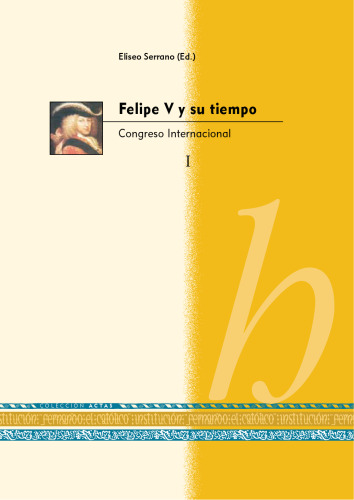 Felipe V y su tiempo [Congreso Internacional celebrado en Zaragoza]