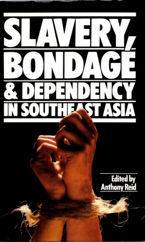 Slavery, Bondage and Dependency in Southeast Asia