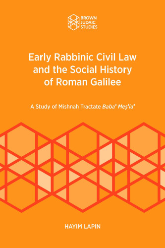 Early Rabbinic Civil Law and the Social History of Roman Galilee: A Study of Mishnah Tractate Baba' Meṣiʻa'