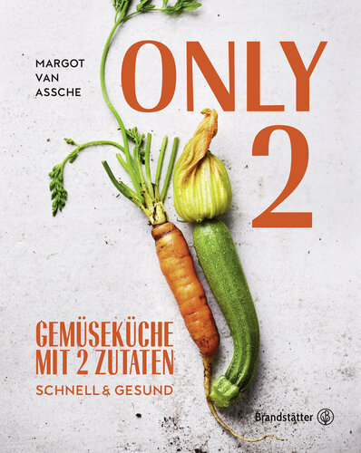 Only Two : Gemüseküche mit zwei Zutaten: schnell & gesund. Einfache vegetarische Rezepte für jeden Tag
