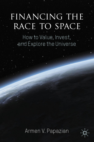 Financing the Race to Space How to Value, Invest, and Explore the Universe