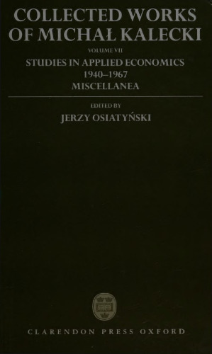 Collected Works of Michał Kalecki. Vol. VII: Studies in Applied Economics 1940-1967. Miscellanea