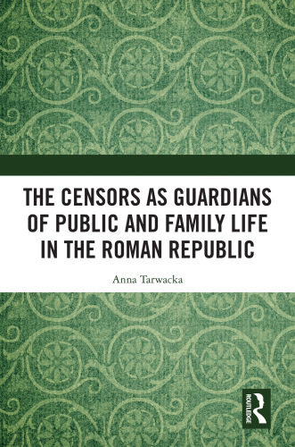 The Censors as Guardians of Public and Family Life in the Roman Republic