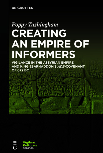 Creating an Empire of Informers : Vigilance in the Assyrian Empire and King Esarhaddon’s Adê-Covenant of 672 BC