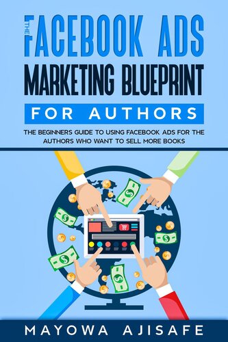 The Facebook Ads Marketing Blueprint For Authors: The Beginners Guide To Using Facebook Ads For The Authors Who Want To Sell More Books (Facebook Marketing For Authors)