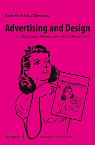 Advertising and Design: Interdisciplinary Perspectives on a Cultural Field (Kultur- und Medientheorie)