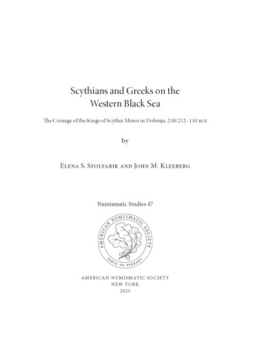 Scythians and Greeks on the Western Black Sea: The Coinage of the Kings of Scythia Minor in Dobruja, 218/212-110 BCE (Numismatic Studies, 47)