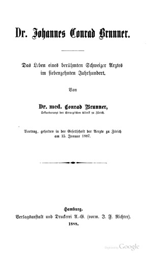 Dr. Johannes Conrad Brunner. Das Leben eines berühmten Schweizer Arztes im siebenzehnten Jahrhundert. Vortrag, gehalten in der Geſellſchaft der Aerzte zu Zürich am 15. Januar 1887