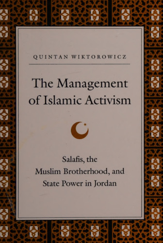 The Management of Islamic Activism: Salafis, the Muslim Brotherhood, and State Power in Jordan
