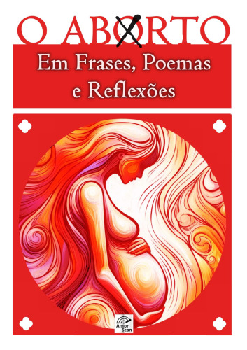 O ABORTO em Frases, Poemas e Reflexões - Antologia