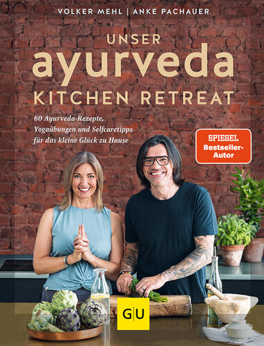 Unser Ayurveda Kitchen Retreat : 60 Ayurveda-Rezepte, Yogaübungen und Selfcaretipps für das kleine Glück zu Hause