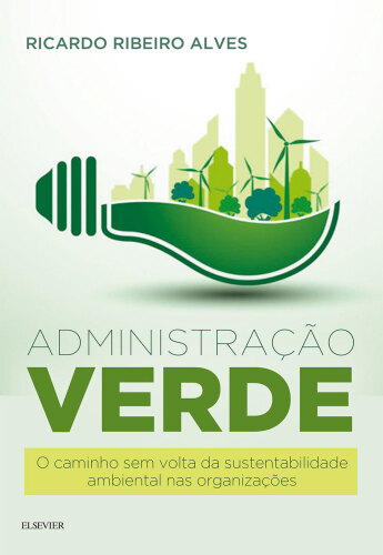 Administração Verde 1ED: O Caminho sem volta da Sustentabilidade Ambiental nas Organizações