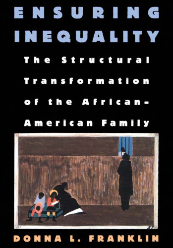 Ensuring Inequality: The Structural Transformation of the African American Family