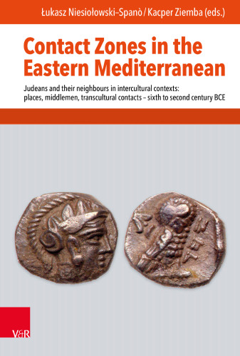 Contact Zones in the Eastern Mediterranean: Judeans and Their Neighbours in Intercultural Contexts: Places, Middlemen, Transcultural Contacts. -- Sixth to Second Century BCE