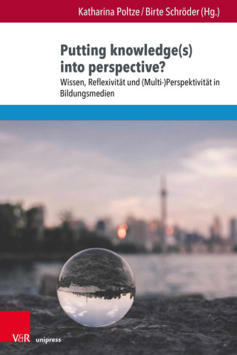 Putting knowledge(s) into perspective?: Wissen, Reflexivität und (Multi-)Perspektivität in Bildungsmedien