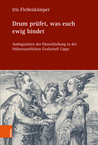 Drum prüfet, was euch ewig bindet: Ambiguitäten der Eheschließung in der frühneuzeitlichen Grafschaft Lippe