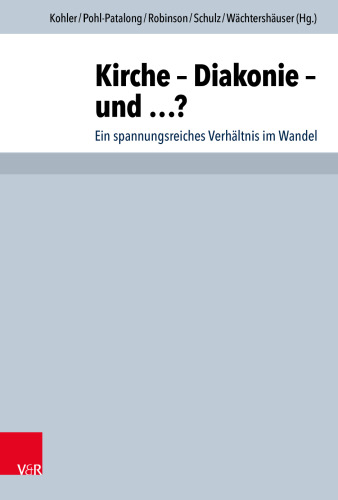 Kirche - Diakonie - und ...? Ein spannungsreiches Verhältnis im Wandel. Festschrift für Eberhard Hauschildt