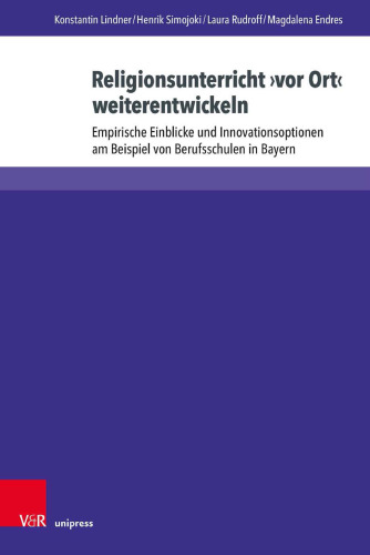 Religionsunterricht ›vor Ort‹ weiterentwickeln: Empirische Einblicke und Innovationsoptionen am Beispiel von Berufsschulen in Bayern