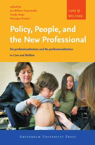 Policy, People, and the New Professional: De-professionalisation and Re-professionalisation in Care and Welfare (Amsterdam University Press - Care and Welfare Series)