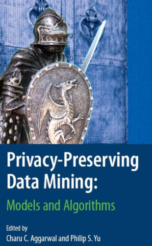 Privacy-Preserving Data Mining:  Models and Algorithms 