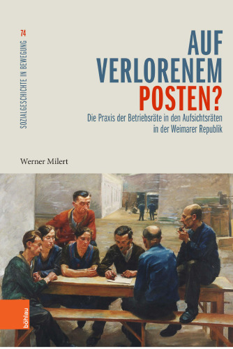 Auf verlorenem Posten? Die Praxis der Betriebsräte in den Aufsichtsräten in der Weimarer Republik