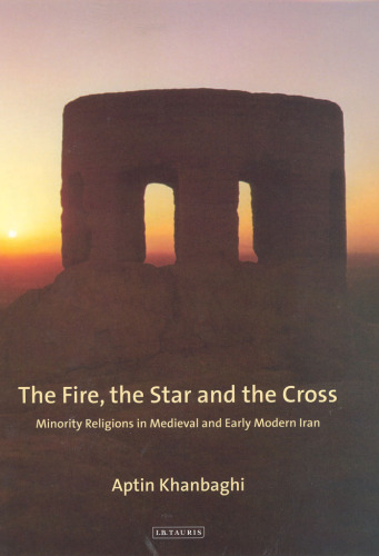The Fire, the Star and the Cross: Minority Religions in Medieval and Early Modern Iran (International Library of Iranian Studies)