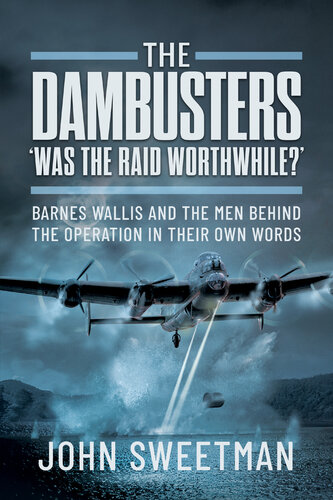 The Dambusters – ‘Was the Raid Worthwhile?’: Barnes Wallis and the Men Behind the Raid in Their Own Words