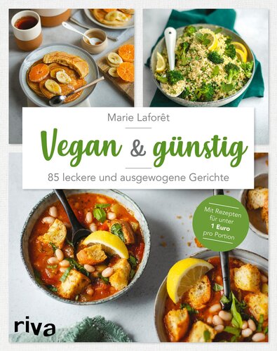 Vegan & günstig : 85 leckere und ausgewogene Gerichte. Mit Rezepten für unter 1 Euro pro Portion
