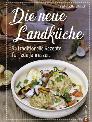 Die neue Landküche : 95 traditionelle Rezepte für jede Jahreszeit