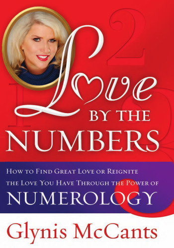 Love by the Numbers: How to Find Great Love or Reignite the Love You Have Through the Power of Numerology