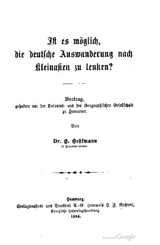 Ist es möglich, die deutſche Auswanderung nach Kleinahen zu lenken? Vortrag, gehalten vor der Kolonial- und der Geographischen Gesellschaft zu Hannover