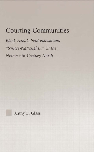 Courting Communities: Black Female Nationalism and 'Syncre-Nationalism' in the Nineteenth-Century North (Studies in African American History and Culture)
